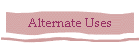 Alternate Uses