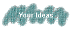 Your Ideas
